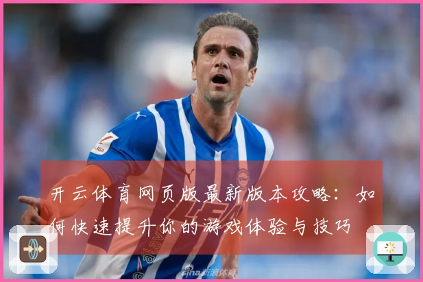 开云体育网页版最新版本攻略：如何快速提升你的游戏体验与技巧